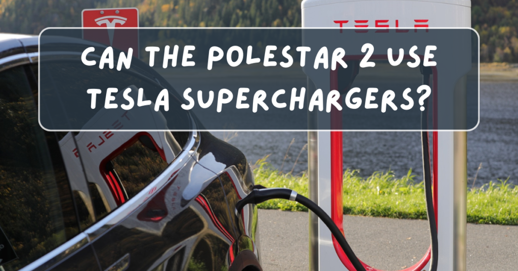 Can the Polestar 2 Use Tesla Superchargers?