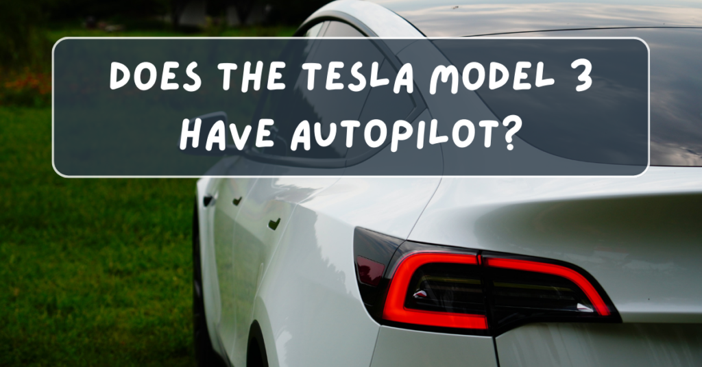 Does the Tesla Model 3 Have Autopilot?