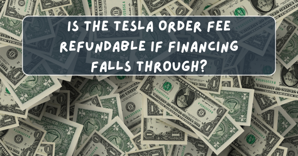 Is the Tesla Order Fee Refundable If Financing Falls Through?