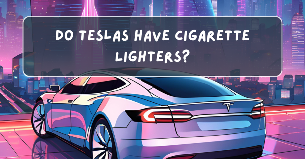 Do Teslas Have Cigarette Lighters?