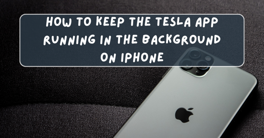 How to Keep the Tesla App Running in the Background on iPhone