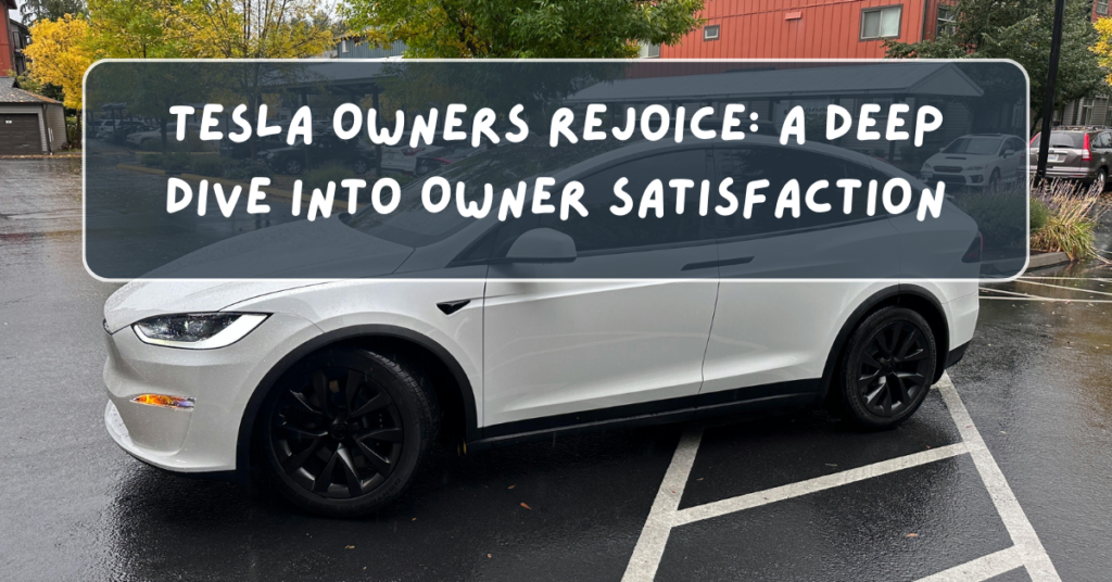 Tesla Owners Rejoice: A Deep Dive into Owner Satisfaction