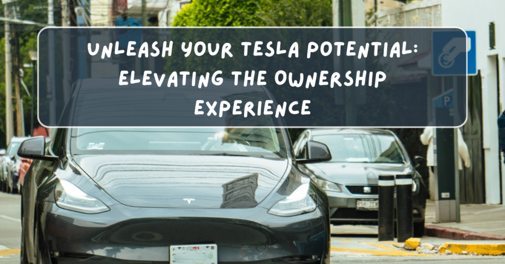 Unleash Your Tesla Potential: Elevating the Ownership Experience