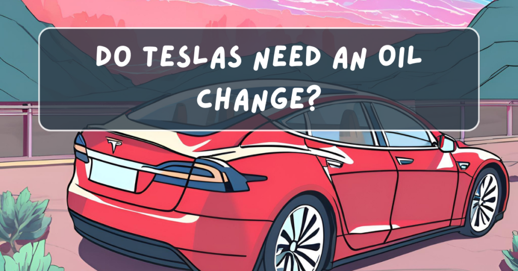 Do Teslas Need an Oil Change?