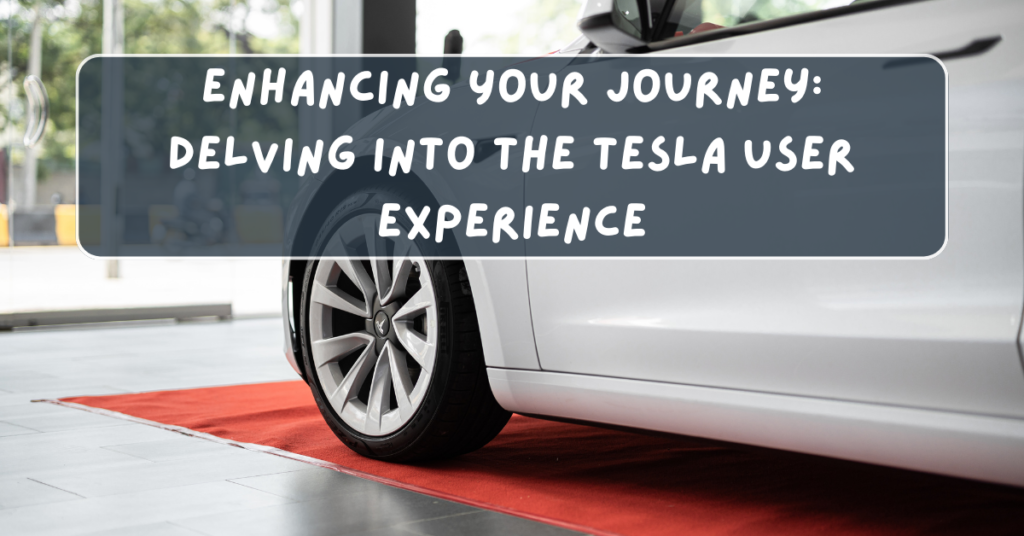 Enhancing Your Journey: Delving into the Tesla User Experience