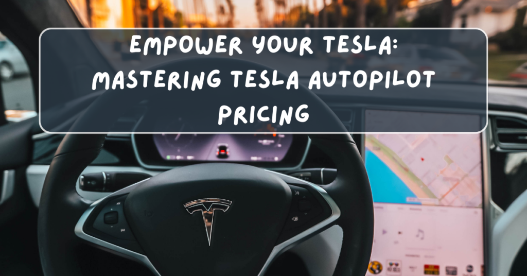 Empower Your Tesla: Mastering Tesla Autopilot Pricing