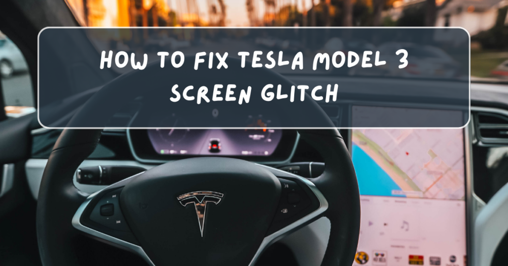 How to Fix Tesla Model 3 Screen Glitch: A Complete Guide