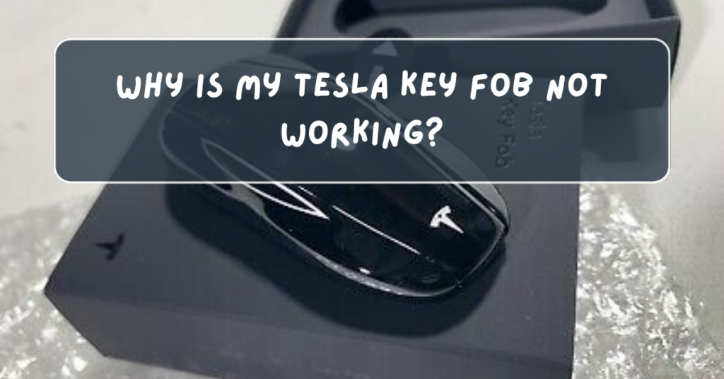 Why Is My Tesla Key Fob Not Working? A Troubleshooting Guide